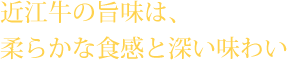 近江牛の旨味は、柔らかな食感と深い味わい